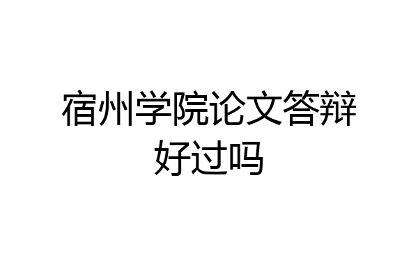 宿州学院论文答辩好过吗