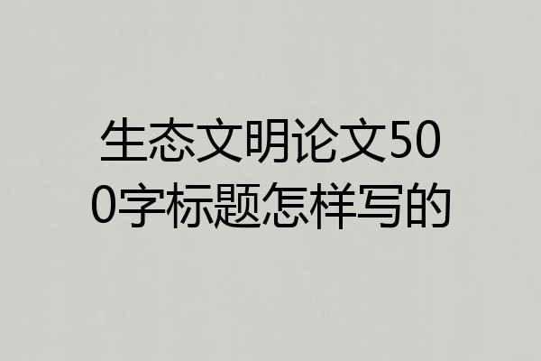 生态文明论文500字标题怎样写的