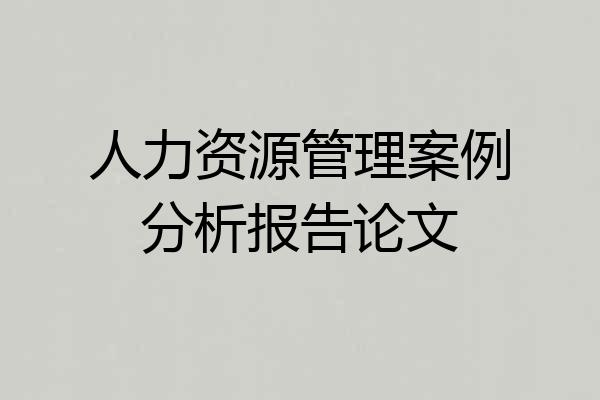 人力资源管理案例分析报告论文