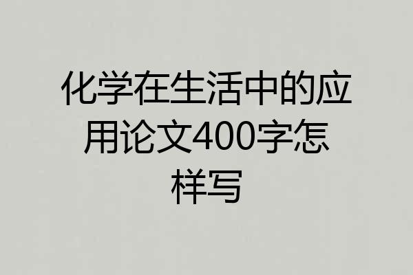 化学在生活中的应用论文400字怎样写