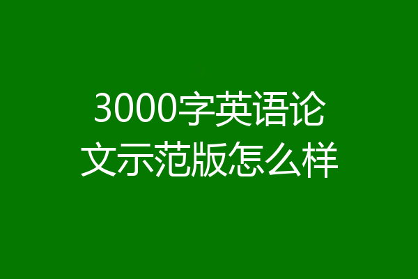 3000字英语论文示范版怎么样