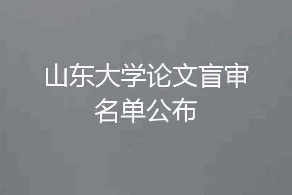 山东大学论文盲审名单公布
