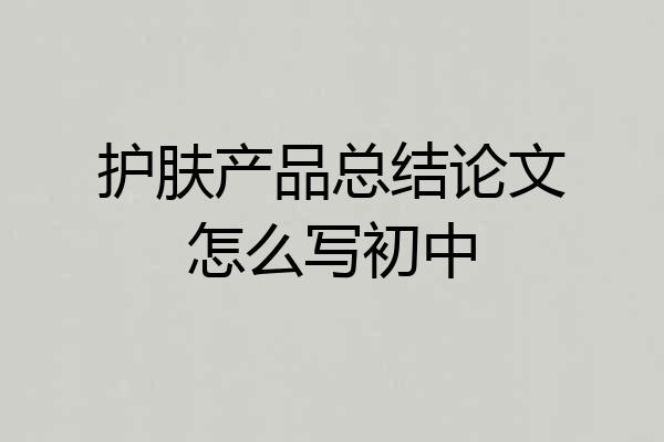 护肤产品总结论文怎么写初中