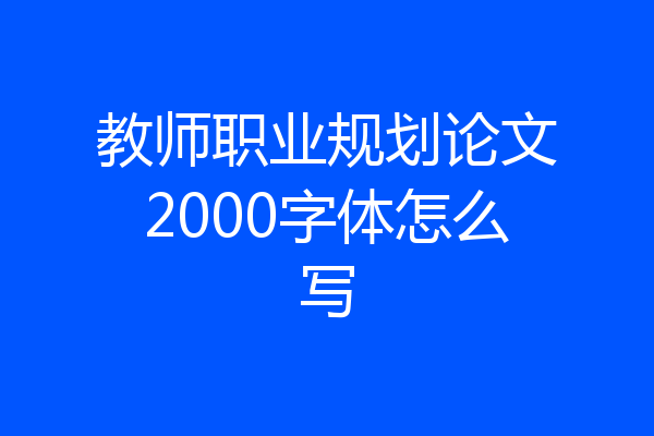 教师职业规划论文2000字体怎么写