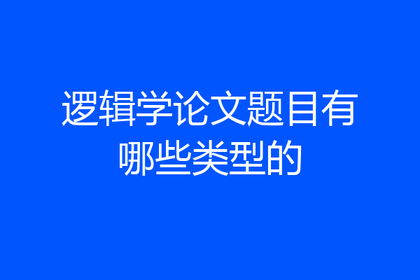 逻辑学论文题目有哪些类型的