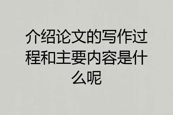 介绍论文的写作过程和主要内容是什么呢