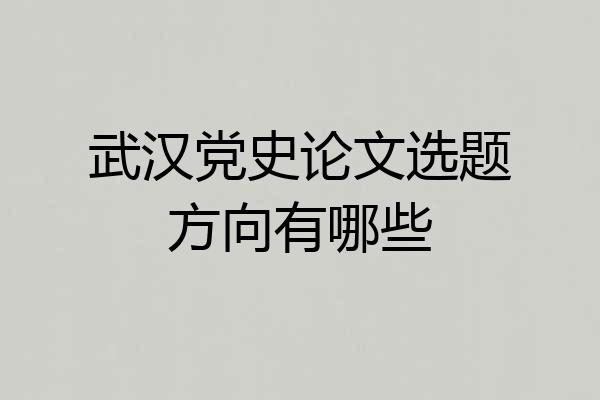 武汉党史论文选题方向有哪些