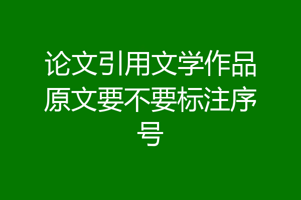 论文引用文学作品原文要不要标注序号