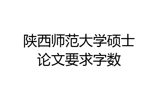 陕西师范大学硕士论文要求字数