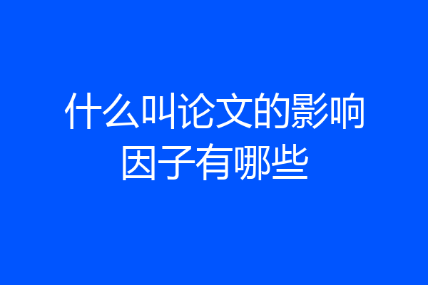 什么叫论文的影响因子有哪些