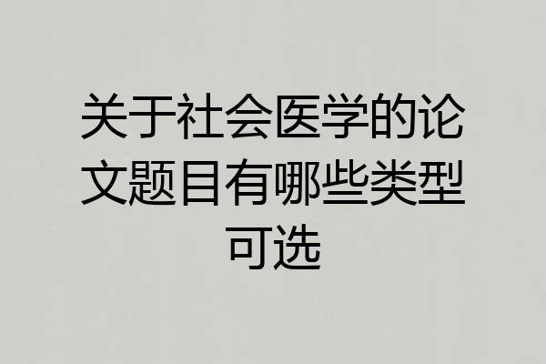 关于社会医学的论文题目有哪些类型可选