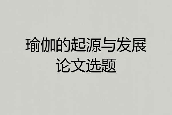 瑜伽的起源与发展论文选题