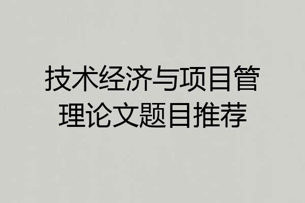 技术经济与项目管理论文题目推荐