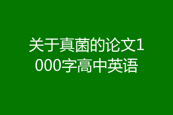 关于真菌的论文1000字高中英语