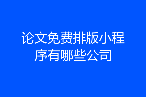 论文免费排版小程序有哪些公司