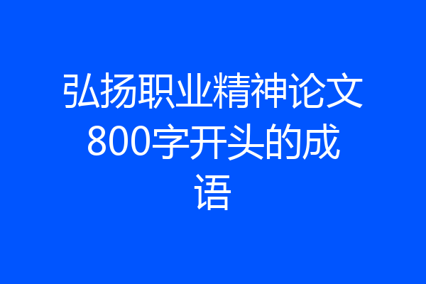 弘扬职业精神论文800字开头的成语