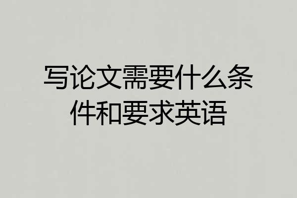 写论文需要什么条件和要求英语