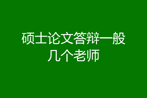 硕士论文答辩一般几个老师