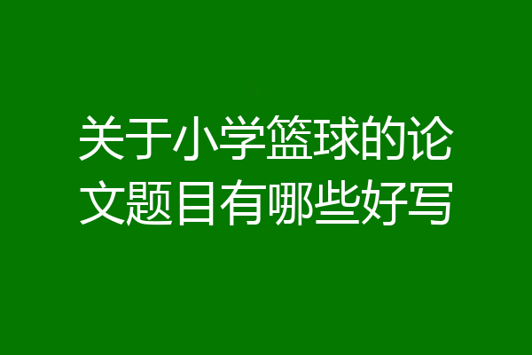 关于小学篮球的论文题目有哪些好写