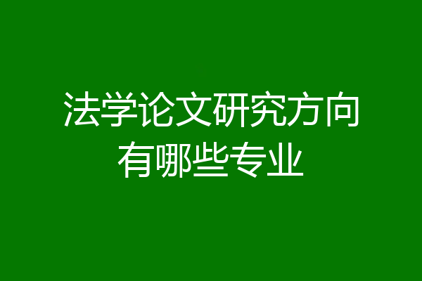 法学论文研究方向有哪些专业