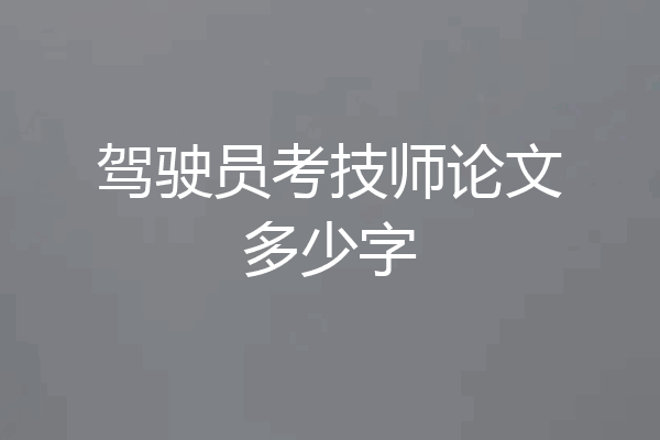 驾驶员考技师论文多少字
