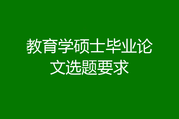 教育学硕士毕业论文选题要求
