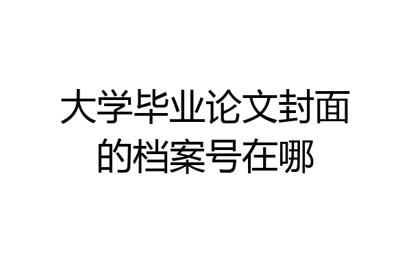 大学毕业论文封面的档案号在哪