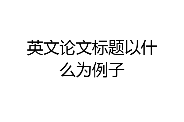 英文论文标题以什么为例子
