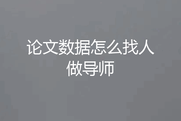论文数据怎么找人做导师