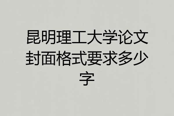 昆明理工大学论文封面格式要求多少字