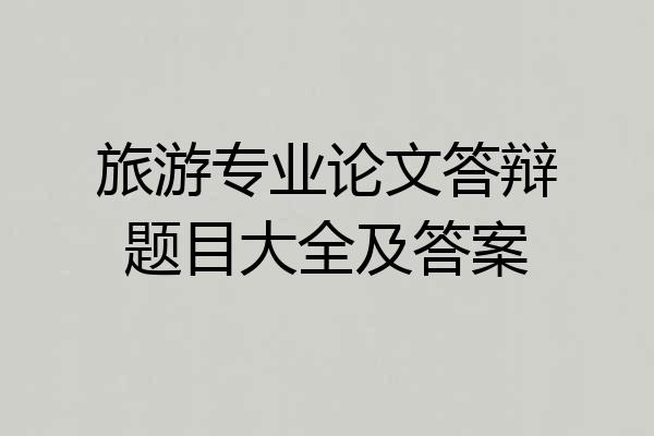 旅游专业论文答辩题目大全及答案