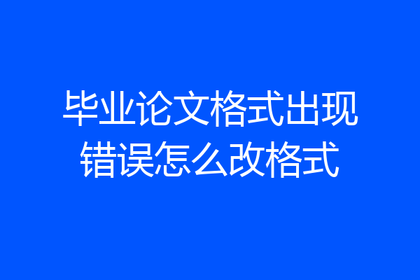 毕业论文格式出现错误怎么改格式