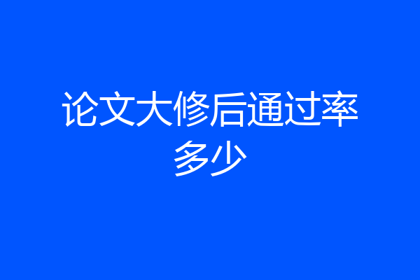 论文大修后通过率多少