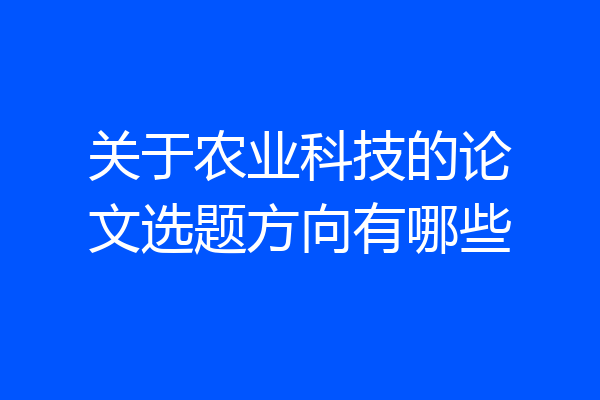 关于农业科技的论文选题方向有哪些