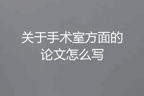 关于手术室方面的论文怎么写