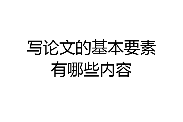 写论文的基本要素有哪些内容