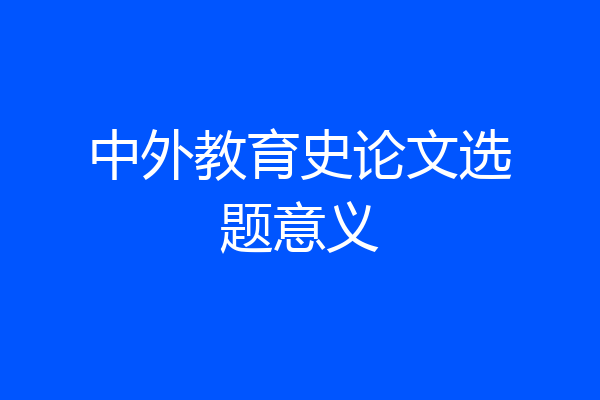 中外教育史论文选题意义