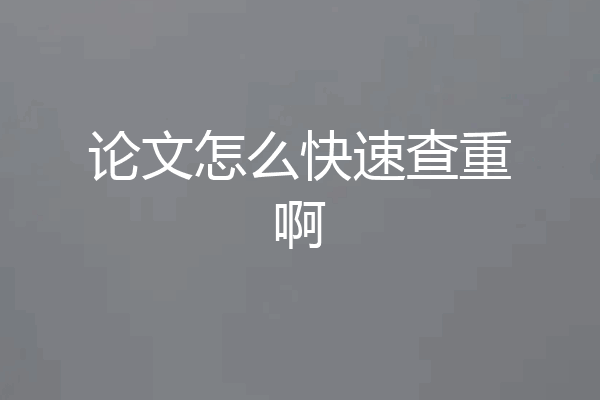 论文怎么快速查重啊