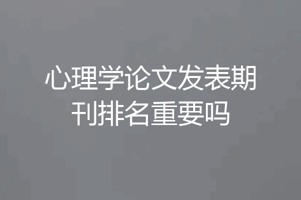 心理学论文发表期刊排名重要吗