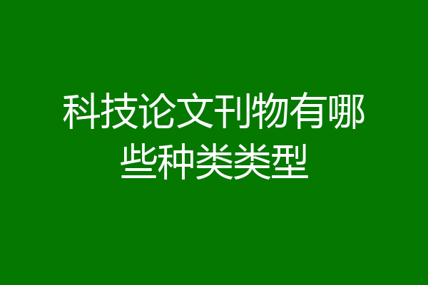 科技论文刊物有哪些种类类型