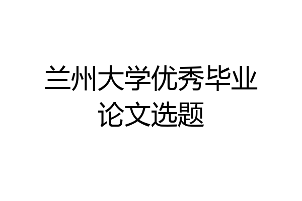 兰州大学优秀毕业论文选题