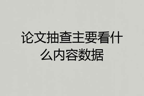 论文抽查主要看什么内容数据