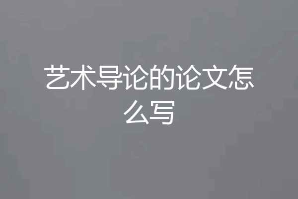 艺术导论的论文怎么写