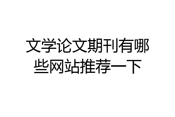 文学论文期刊有哪些网站推荐一下