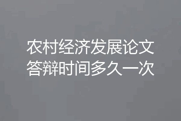 农村经济发展论文答辩时间多久一次