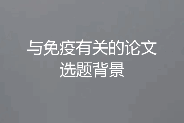 与免疫有关的论文选题背景