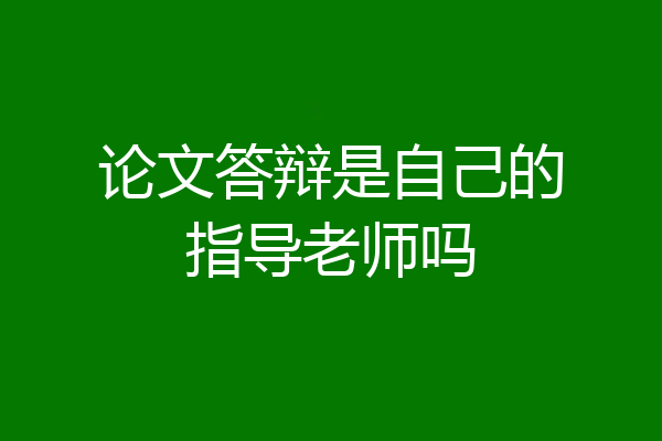 论文答辩是自己的指导老师吗