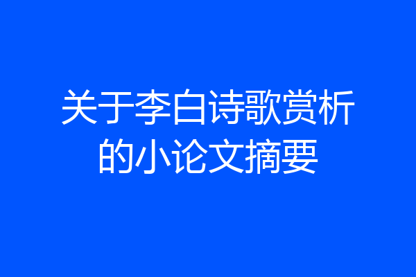 关于李白诗歌赏析的小论文摘要