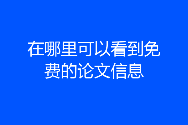 在哪里可以看到免费的论文信息