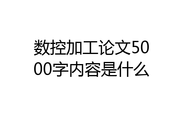 数控加工论文5000字内容是什么
